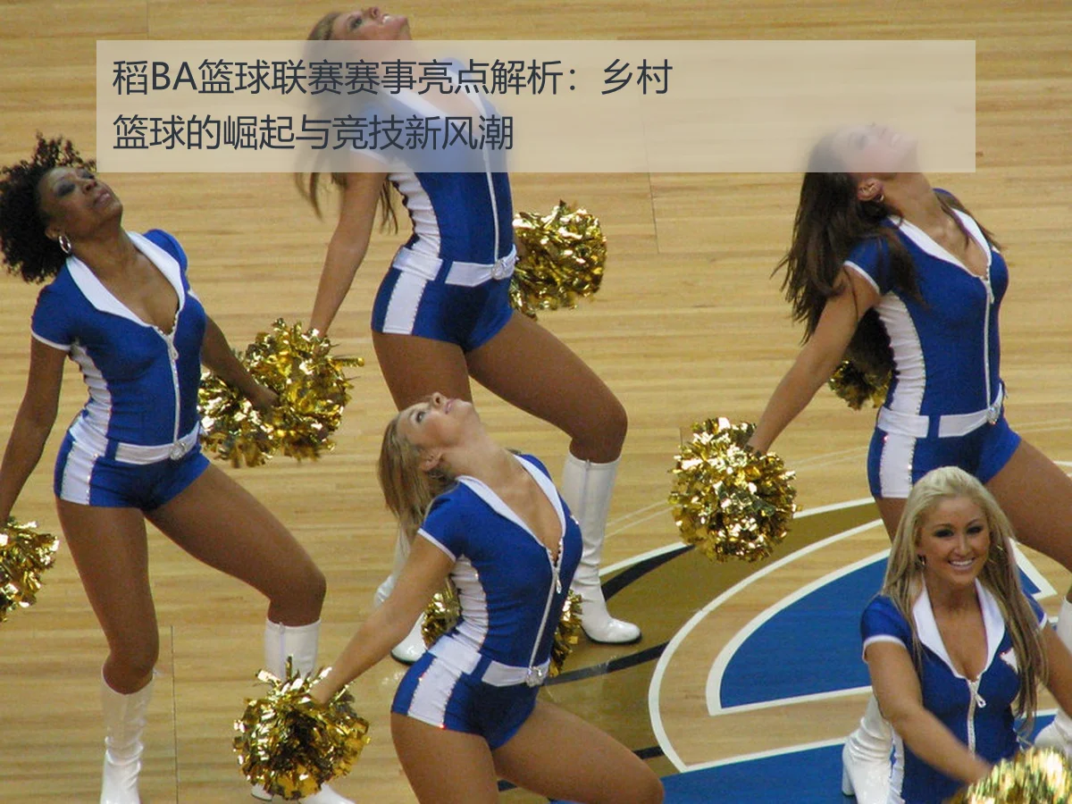 稻BA篮球联赛赛事亮点解析:乡村篮球的崛起与竞技新风潮